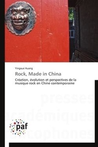 Yingxue Huang - Rock, Made in China - Création, évolution et perspectives de la musique rock en Chine contemporaine.