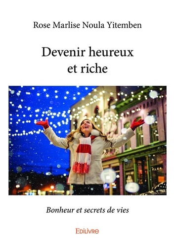 Devenir heureux et riche. Bonheur et Secrets de vies