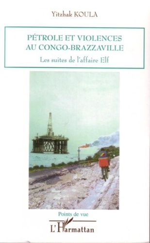 Yitzhak Koula - Pétrole et violences au Congo-Brazzaville - Les suites de l'affaire Elf.