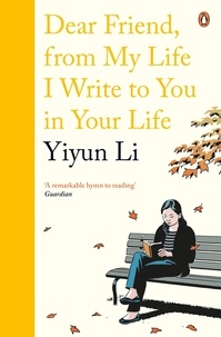 Yiyun Li - Dear Friend, From My Life I Write to You in Your Life.