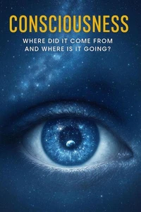 Consciousness - Where Did It Come From and Where Is It Going?
