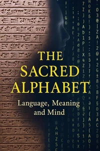 The Sacred Alphabet - Language, Meaning and Mind