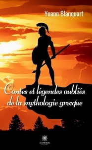 Yoann Blanquart - Contes et légendes oubliés de la mythologie grecque.