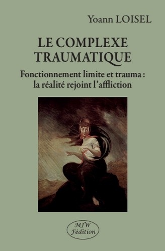 Yoann Loisel - Le complexe traumatique - Fonctionnement limite et trauma : la réalité rejoint l'affliction.