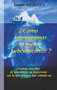 Yoann Meritza - Como reprogramar su mente subconsciente? - Formas sencillas de convertirse en la persona con la que siempre has sonado ser.