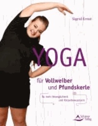 Yoga für Vollweiber und Pfundskerle - Für mehr Beweglichkeit und Körperbewusstsein.