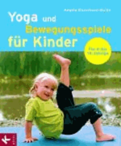 Yoga und Bewegungsspiele für Kinder - Für 4- bis 10-Jährige.