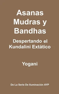 Asanas, Mudras y Bandhas - Despertando el Kundalini Extático