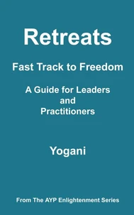 Retreats - Fast Track to Freedom - A Guide for Leaders and Practitioners