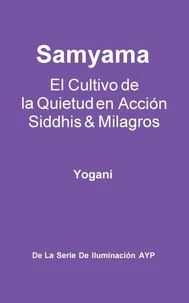 Samyama - El Cultivo de la Quietud en Acción, Siddhis y Milagros