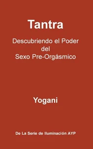 Tantra - Descubriendo el Poder del Sexo Pre-Orgásmico