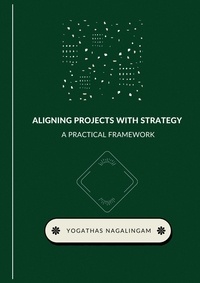  Yogathas Nagalingam - Aligning Projects with Strategy : A Practical Framework.