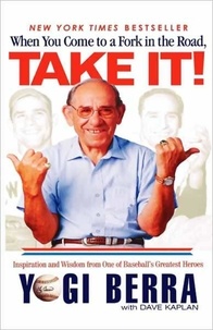 Yogi Berra et Dave Kaplan - When You Come to a Fork in the Road, Take It! - Inspiration and Wisdom from One of Baseball's Greatest Heroes.