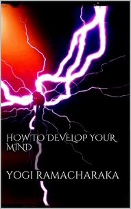 Yogi Ramacharaka - How to Develop your Mind.