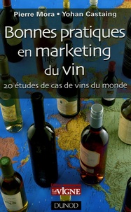 Yohan Castaing et Pierre Mora - Bonnes pratiques en marketing du vin - 20 études de cas de vins du monde.