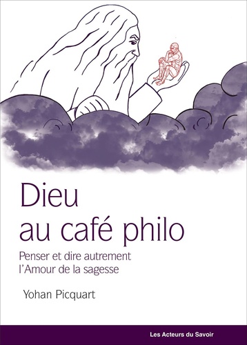 Yohan Picquart - Dieu au café philo - Penser autrement la philosophie.