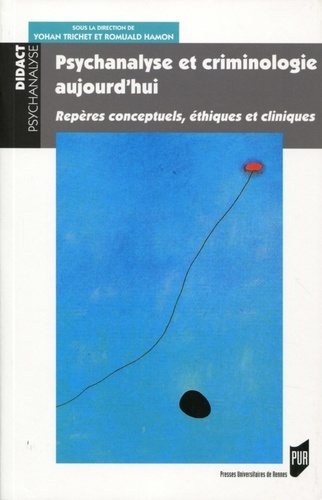 Yohan Trichet et Romuald Hamon - Psychanalyse et criminologie, aujourd'hui - Repères conceptuels, éthiques et cliniques.