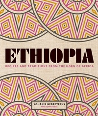Yohanis Gebreyesus et Jeff Koehler - Ethiopia - Recipes and traditions from the horn of Africa.