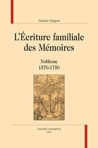 Yohann Deguin - L'écriture familiale des mémoires - Noblesse (1570-1750).