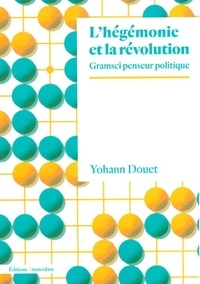 Yohann Douet - L'hégémonie et la révolution - Gramsci penseur politique.