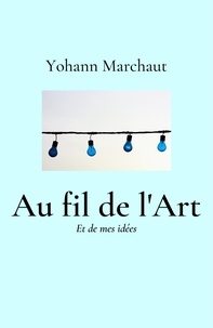 Téléchargement gratuit d'ebook d'échantillon Au fil de l'Art  - Et de mes idées par Yohann Marchaut 9791026246251 PDF PDB