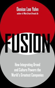 Fusion: How Integrating Brand and Culture Powers the World's Greatest Companies
