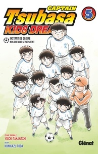 Yoichi Takahashi et Kunikazu Toda - Captain Tsubasa Kids Dream Tome 5 : Instants de gloire - Nos chemins se séparent.