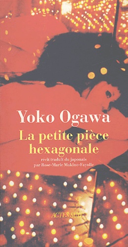 Yoko Ogawa - La petite pièce hexagonale.