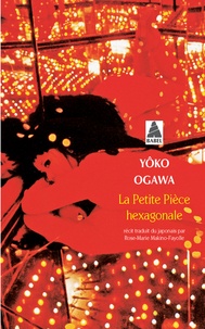 Yoko Ogawa - La petite pièce hexagonale.