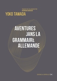 Yoko Tawada - Aventures dans la grammaire allemande et autres poèmes.