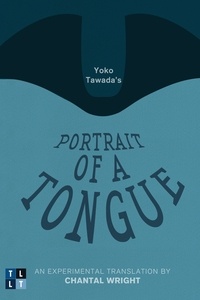 Yoko Tawada et Chantal Wright - Yoko Tawada's Portrait of a Tongue - An Experimental Translation by Chantal Wright.