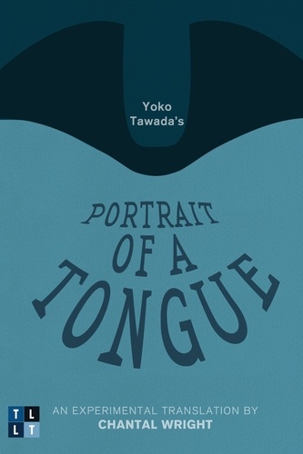 Yoko Tawada et Chantal Wright - Yoko Tawada's Portrait of a Tongue - An Experimental Translation by Chantal Wright.