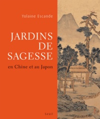 Yolaine Escande - Jardins de sagesse - En Chine et au Japon.