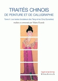 Yolaine Escande - Traités chinois de peinture et de calligraphie - Tome 2, Les textes fondateurs (les Tang et les Cinq dynasties).