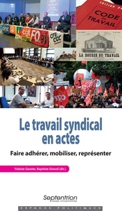 Yolaine Gassier et Baptiste Giraud - Le travail syndical en actes - Faire adhérer, mobiliser, représenter.