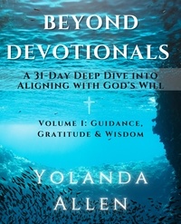  Yolanda Allen - Beyond Devotionals: A 31-Day Deep Dive Into Aligning with God's Will.