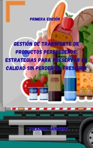 Gestión de Transporte de Productos Perecederos: Estrategias para Preservar la Calidad sin Perder la Frescura