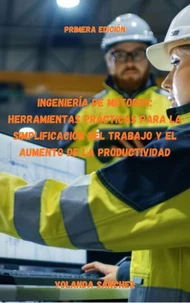 Ingeniería de Métodos: Herramientas Prácticas para la Simplificación del Trabajo y el Aumento de la Productividad