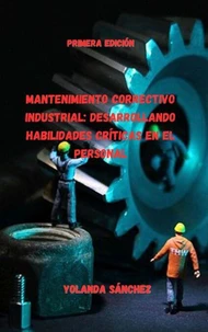Mantenimiento Correctivo Industrial: Desarrollando Habilidades Críticas en el Personal
