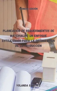 Planeación de Requerimientos de Materiales: Un Enfoque Estratégico para la Optimización de la Producción