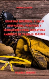 Seguridad Industrial y Salud Ocupacional: Prácticas y Regulaciones para Garantizar Ambientes de Trabajo Seguros