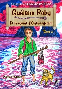 Yolande Catelain-Robion - Guélane Roby 2 - Et le secret d'Outa-napishti.