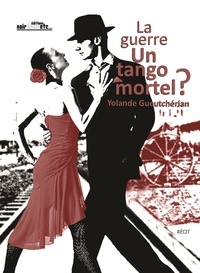 Yolande Gueutchérian - La Guerre, un tango mortel.