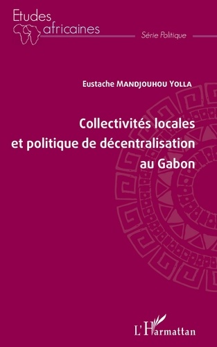 Yolla eustache Mandjouhou - Collectivités locales et politique de décentralisation au Gabon.