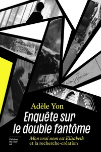 Enquête sur le double fantôme - Mon vrai nom est Elisabeth et la recherche-création