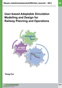 Yong Cui - Neues verkehrswissenschaftliches Journal - Ausgabe 26 - User-based Adaptable High Performance Simulation Modelling and Design for Railway Planning and Operations.