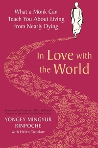 Yongey Mingyur Rinpoche et Mark Williams - In Love with the World - What a Buddhist Monk Can Teach You About Living from Nearly Dying.