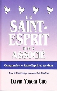 Yonggi david Cho - Le Saint-Esprit, mon associé - Comprendre le Saint-Esprit et ses dons.