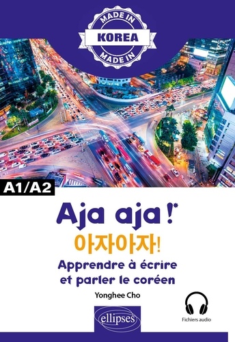 Aja aja !. Apprendre à écrire et parler le coréen. Alphabet, écriture, vocabulaire, expressions A1/A2