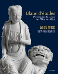 Yongsong Zheng - Blanc d'étoiles - Porcelaines de Dehua des Ming aux Qing.